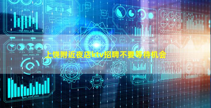 上饶附近夜店ktv招聘不要等待机会